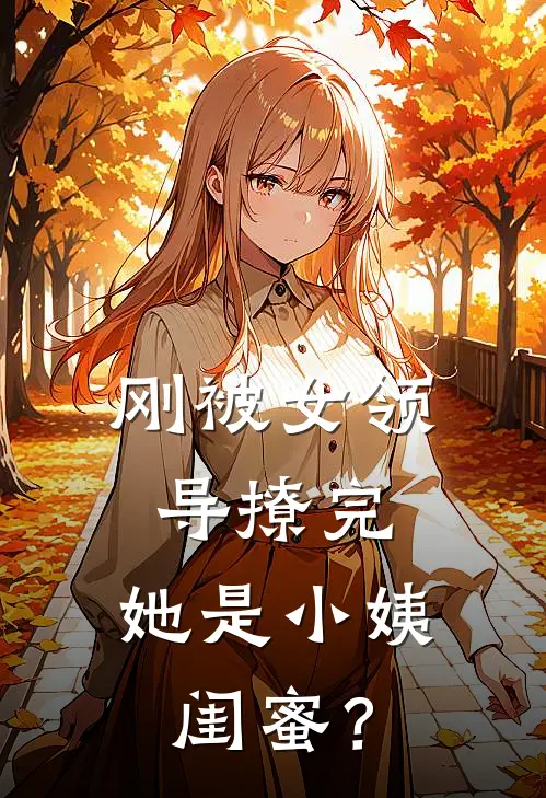 刚被女领导撩完，她是小姨闺蜜？