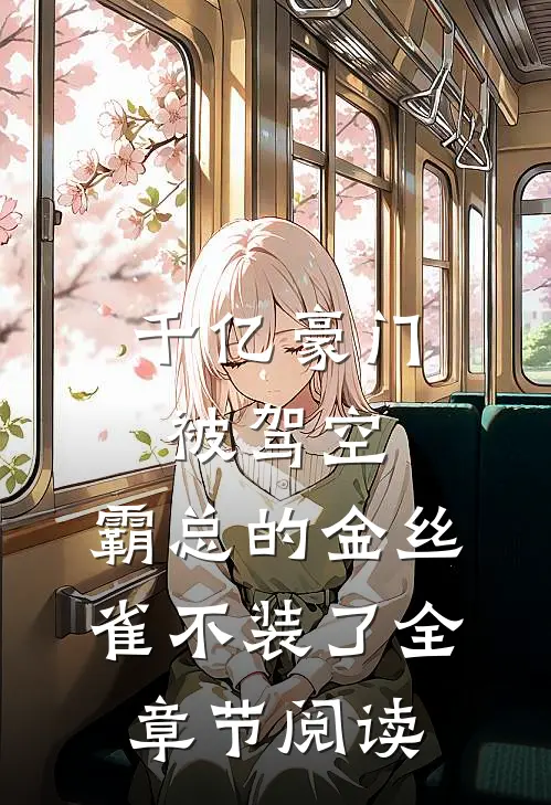 千亿豪门被驾空，霸总的金丝雀不装了全章节阅读