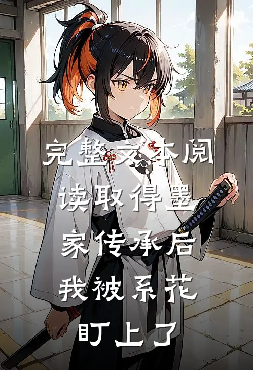完整文本阅读取得墨家传承后，我被系花盯上了