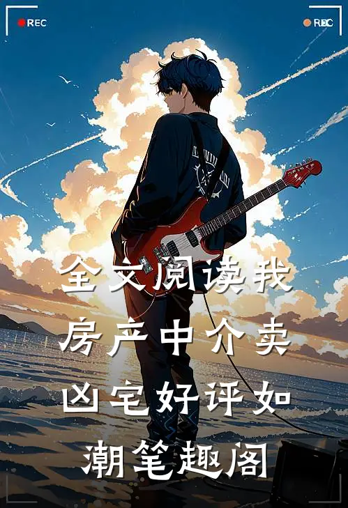 全文阅读我房产中介卖凶宅好评如潮笔趣阁