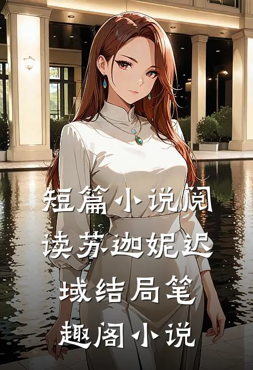 短篇小说阅读苏迦妮迟域结局笔趣阁小说