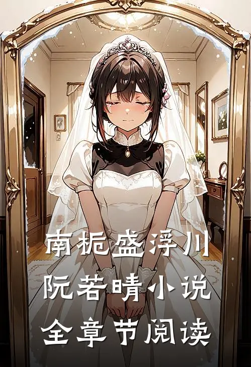 南栀盛浮川阮若晴小说全章节阅读