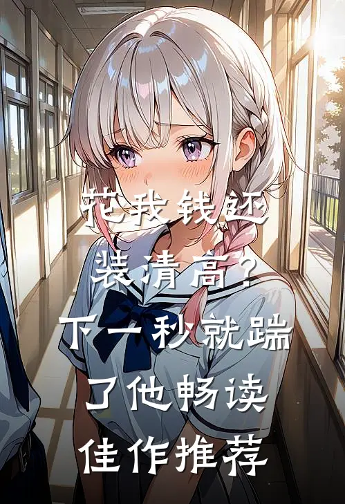 花我钱还装清高？下一秒就踹了他畅读佳作推荐