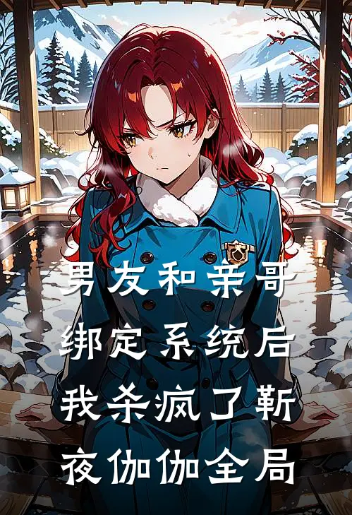 男友和亲哥绑定系统后，我杀疯了靳夜伽伽全局