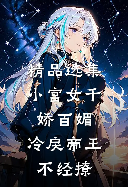 精品选集小宫女千娇百媚，冷戾帝王不经撩