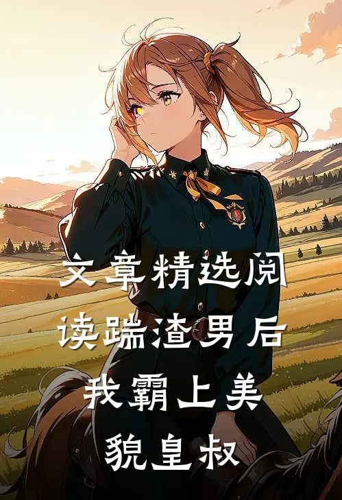 文章精选阅读踹渣男后，我霸上美貌皇叔