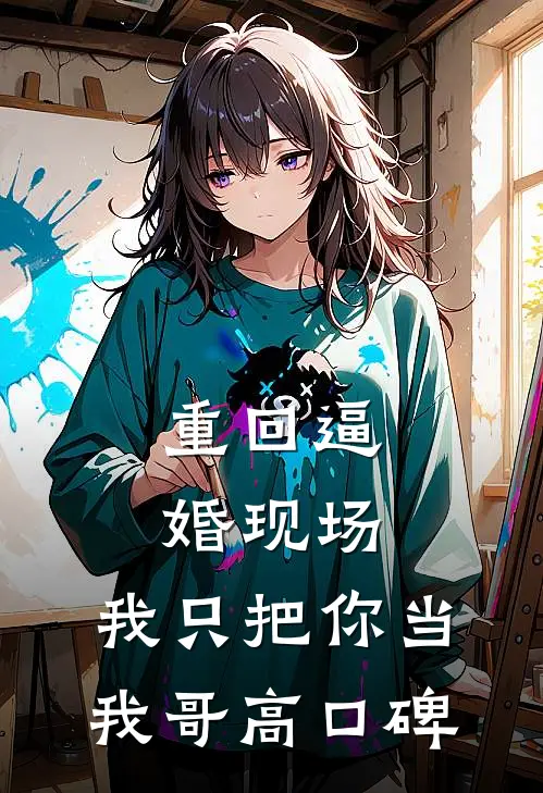重回逼婚现场，我只把你当我哥高口碑