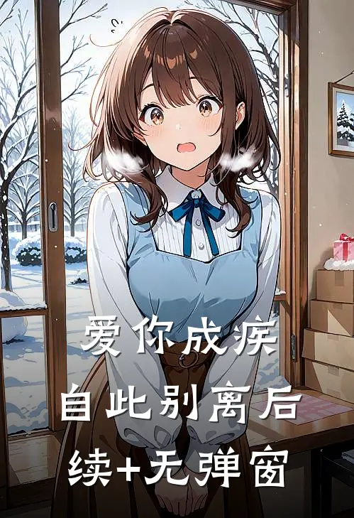 爱你成疾，自此别离后续+无弹窗