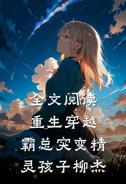 全文阅读重生穿越:霸总突变精灵孩子柳杰