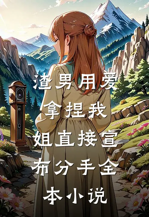 渣男用爱拿捏我，姐直接宣布分手全本小说