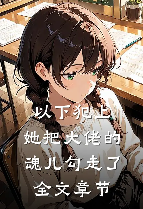以下犯上，她把大佬的魂儿勾走了全文章节
