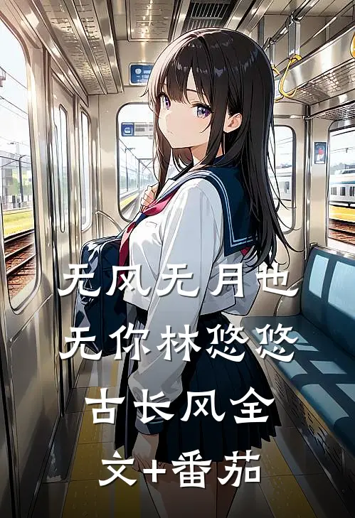 无风无月也无你林悠悠古长风全文+番茄