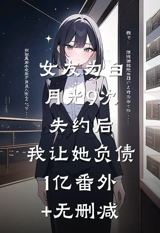 女友为白月光9次失约后，我让她负债1亿番外+无删减