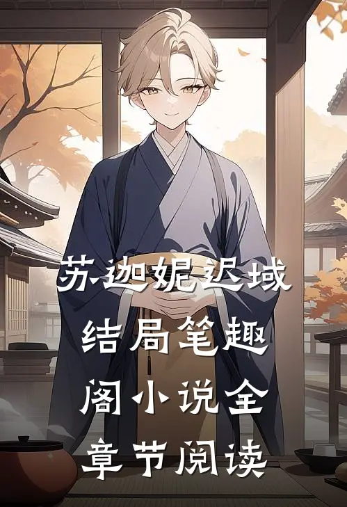 苏迦妮迟域结局笔趣阁小说全章节阅读