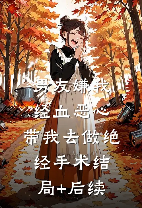 男友嫌我经血恶心，带我去做绝经手术结局+后续