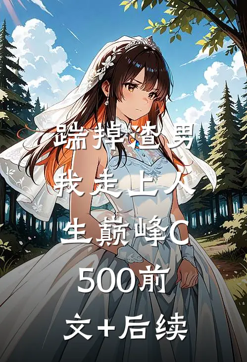 踹掉渣男，我走上人生巅峰C500前文+后续
