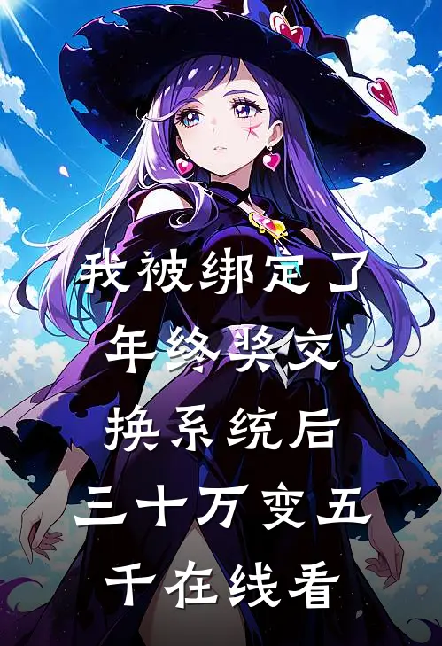 我被绑定了年终奖交换系统后，三十万变五千在线看