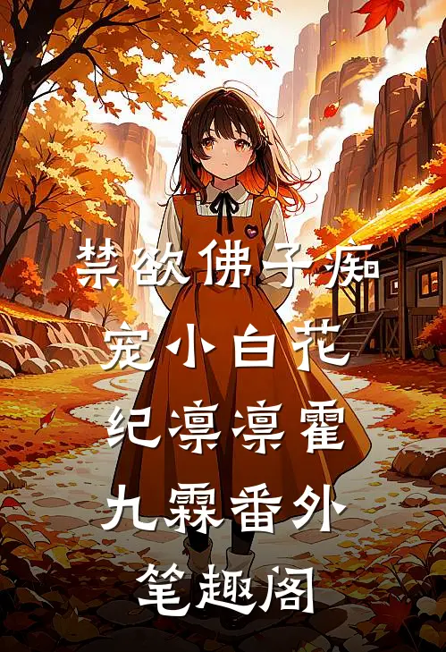 禁欲佛子痴宠小白花：纪凛凛霍九霖番外笔趣阁