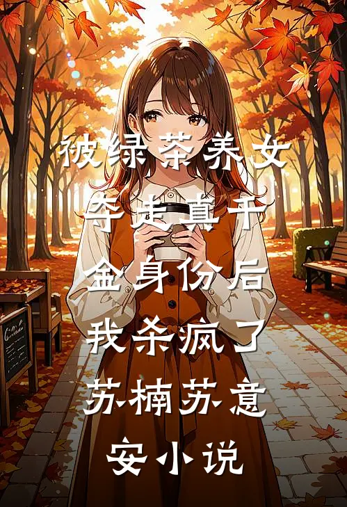 被绿茶养女夺走真千金身份后，我杀疯了苏楠苏意安小说