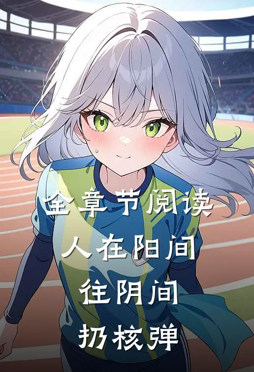 全章节阅读人在阳间，往阴间扔核弹