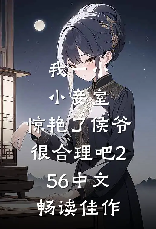 我一小小妾室,惊艳了侯爷很合理吧256中文畅读佳作