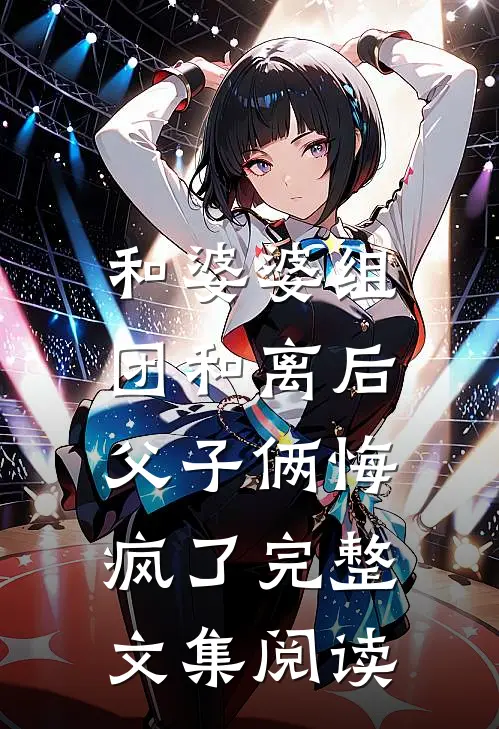 和婆婆组团和离后，父子俩悔疯了完整文集阅读