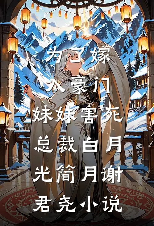 为了嫁入豪门，妹妹害死总裁白月光简月谢君尧小说