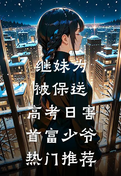 继妹为被保送，高考日害首富少爷热门推荐