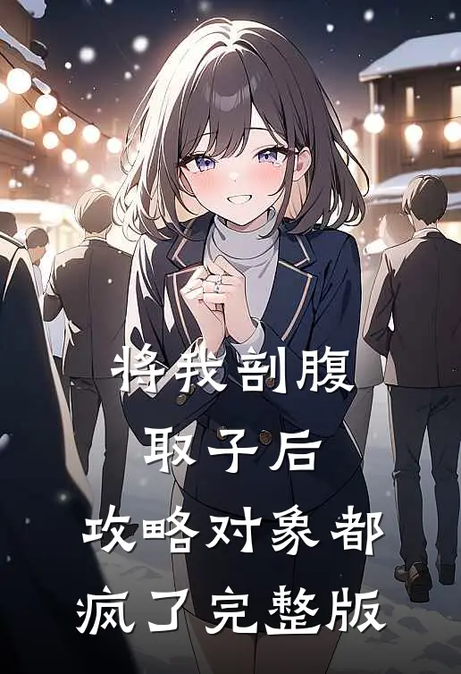 将我剖腹取子后，攻略对象都疯了完整版