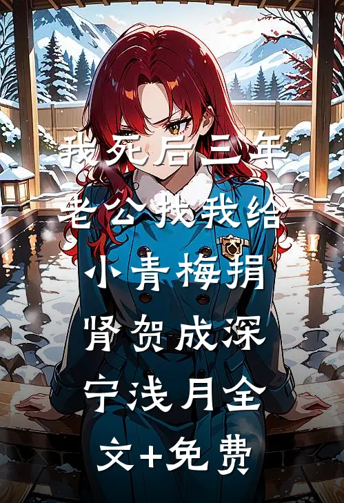 我死后三年，老公找我给小青梅捐肾贺成深宁浅月全文+免费