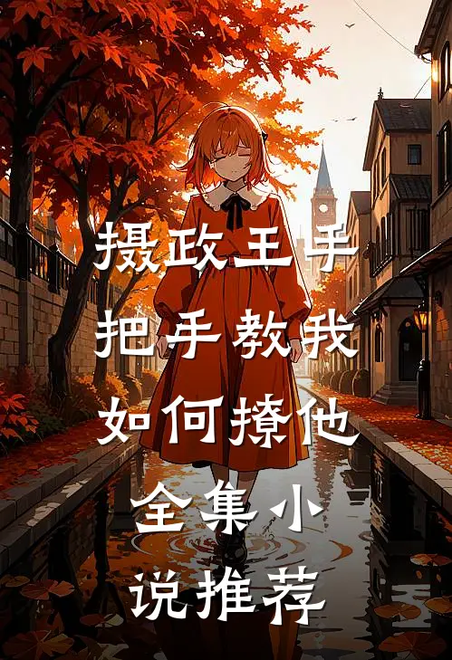 摄政王手把手教我如何撩他全集小说推荐