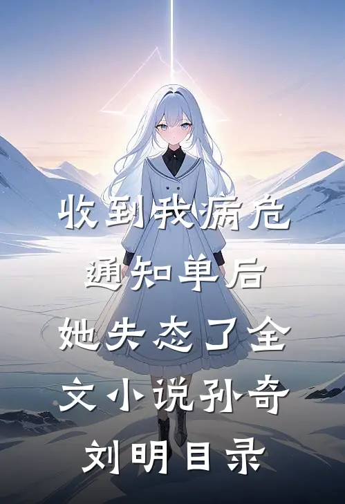 收到我病危通知单后，她失态了全文小说孙奇刘明目录