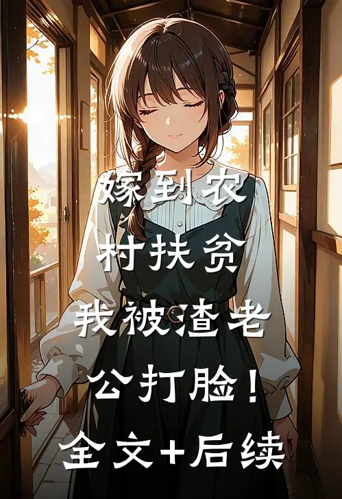 嫁到农村扶贫，我被渣老公打脸！全文+后续