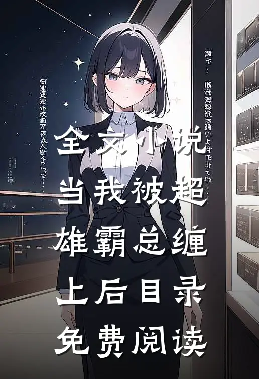 全文小说当我被超雄霸总缠上后目录免费阅读