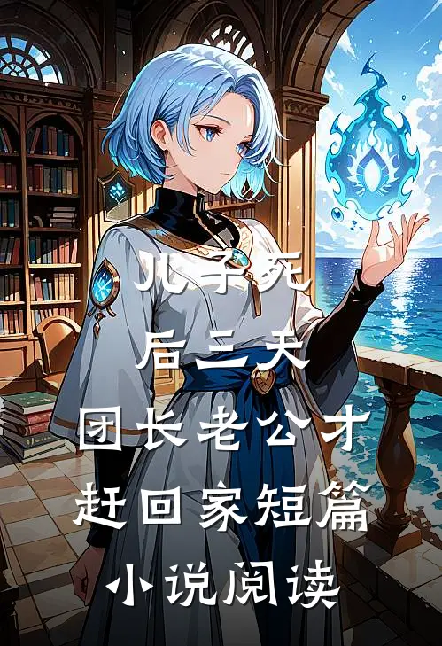儿子死后三天，团长老公才赶回家短篇小说阅读