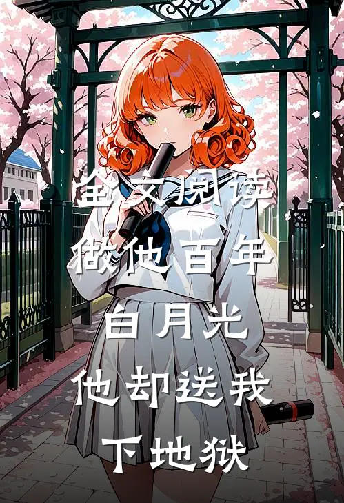 全文阅读做他百年白月光，他却送我下地狱