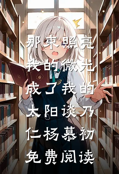 那束照亮我的微光，成了我的太阳谈乃仁杨慕初免费阅读