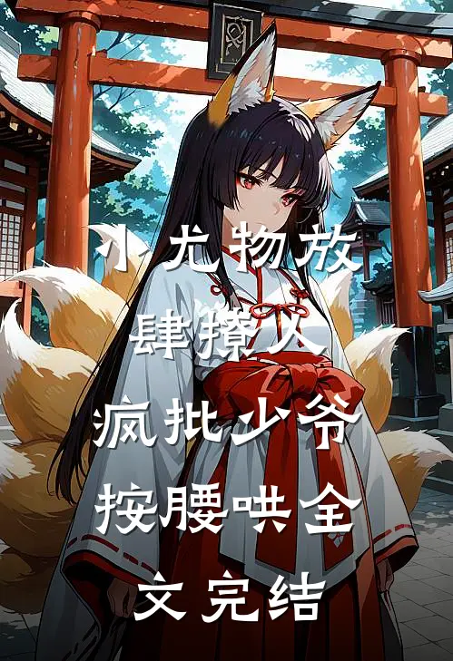 小尤物放肆撩人，疯批少爷按腰哄全文完结