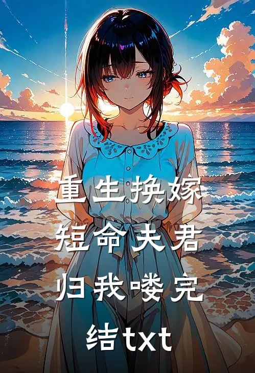 重生换嫁：短命夫君归我喽完结txt