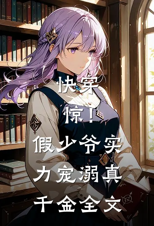 快穿：惊！假少爷实力宠溺真千金全文