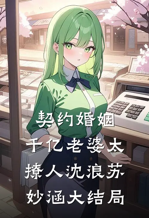 契约婚姻：千亿老婆太撩人沈浪苏妙涵大结局