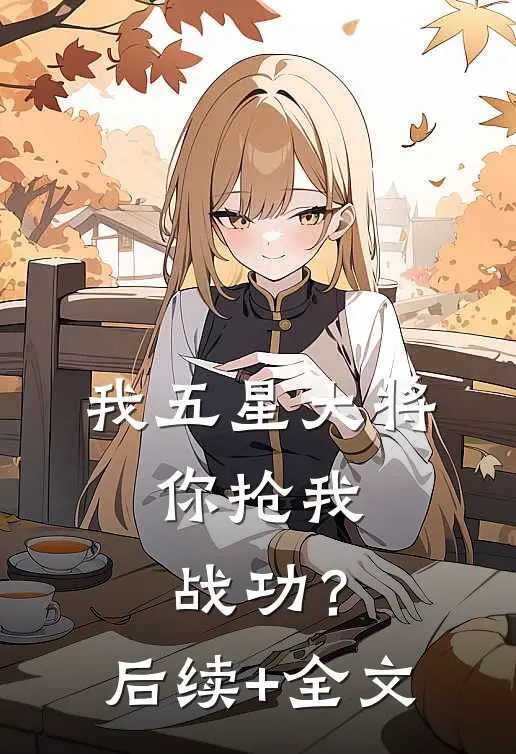 我五星大将，你抢我战功？后续+全文