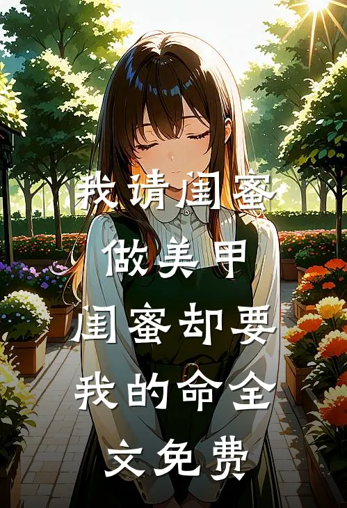 我请闺蜜做美甲，闺蜜却要我的命全文免费