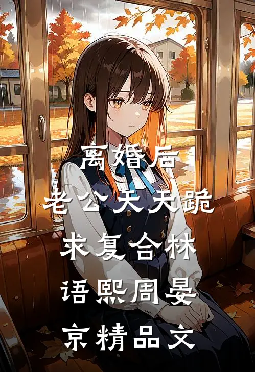 离婚后,老公天天跪求复合林语熙周晏京精品文