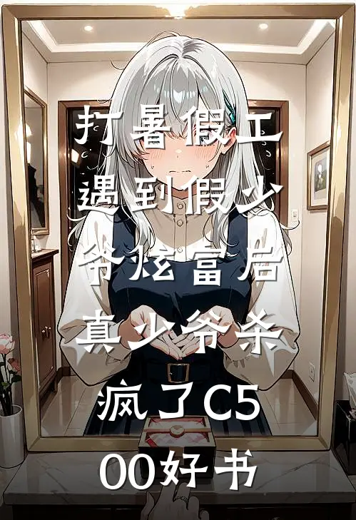 打暑假工遇到假少爷炫富后，真少爷杀疯了C500好书