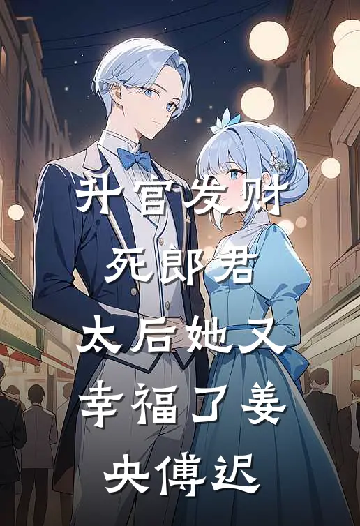 升官发财死郎君，太后她又幸福了姜央傅迟