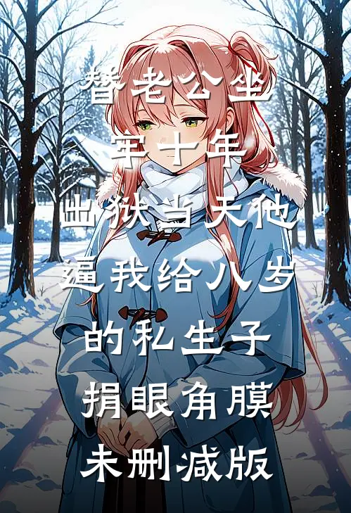 替老公坐牢十年，出狱当天他逼我给八岁的私生子捐眼角膜未删减版