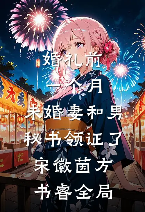 婚礼前一个月，未婚妻和男秘书领证了宋徽茵方书睿全局