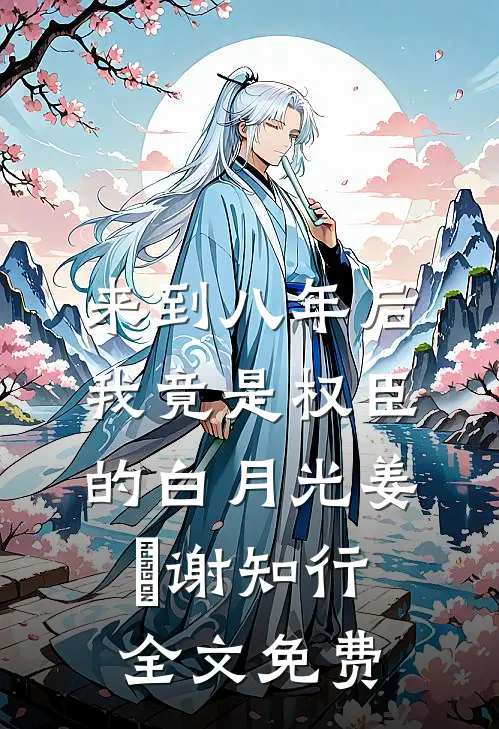 来到八年后，我竟是权臣的白月光姜婠谢知行全文免费