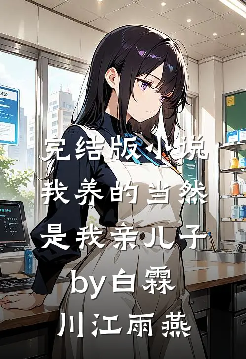 完结版小说我养的当然是我亲儿子by白霖川江雨燕